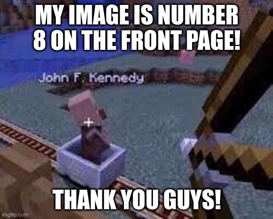 THANKS SO MUCH | MY IMAGE IS NUMBER 8 ON THE FRONT PAGE! THANK YOU GUYS! | image tagged in front page | made w/ Imgflip meme maker