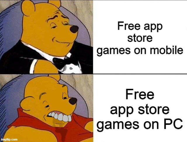 Ew | Free app store games on mobile; Free app store games on PC | image tagged in tuxedo winnie the pooh grossed reverse,memes | made w/ Imgflip meme maker