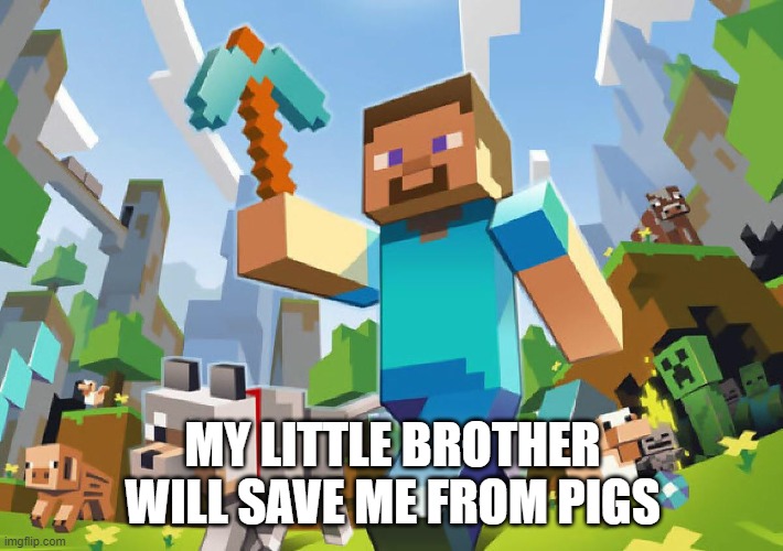 Minecraft  | MY LITTLE BROTHER WILL SAVE ME FROM PIGS | image tagged in minecraft | made w/ Imgflip meme maker