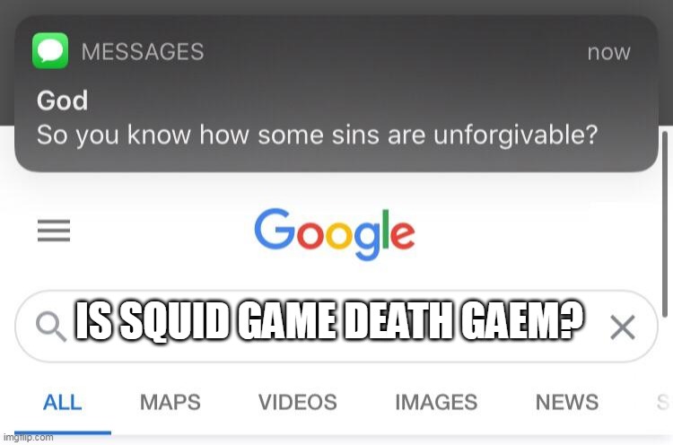 So you know how some sins are unforgivable? | IS SQUID GAME DEATH GAEM? | image tagged in so you know how some sins are unforgivable | made w/ Imgflip meme maker