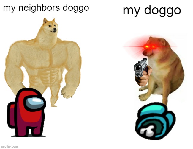 Buff Doge vs. Cheems | my neighbors doggo; my doggo | image tagged in memes,buff doge vs cheems | made w/ Imgflip meme maker