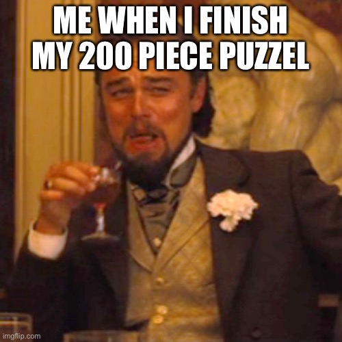 Laughing Leo | ME WHEN I FINISH MY 200 PIECE PUZZEL | image tagged in memes,laughing leo | made w/ Imgflip meme maker