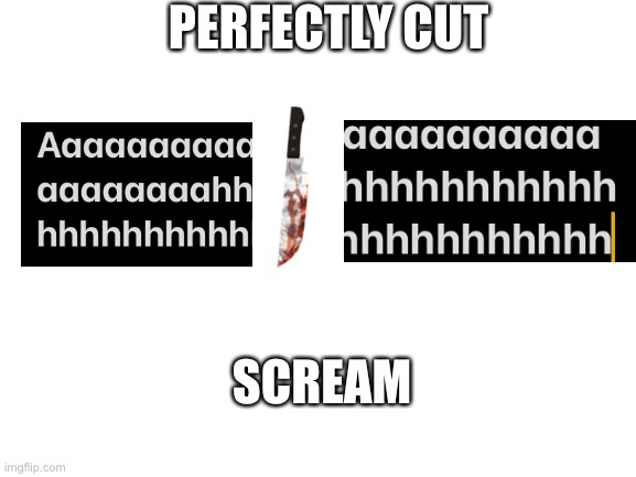 Haha bad pun go brrr | PERFECTLY CUT; SCREAM | image tagged in blank white template | made w/ Imgflip meme maker