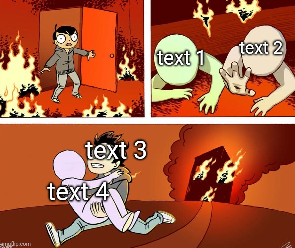 House fire | text 2; text 1; text 3; text 4 | image tagged in house fire | made w/ Imgflip meme maker