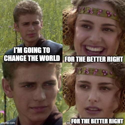 For the better right blank |  FOR THE BETTER RIGHT; I'M GOING TO CHANGE THE WORLD; ... FOR THE BETTER RIGHT | image tagged in for the better right blank | made w/ Imgflip meme maker