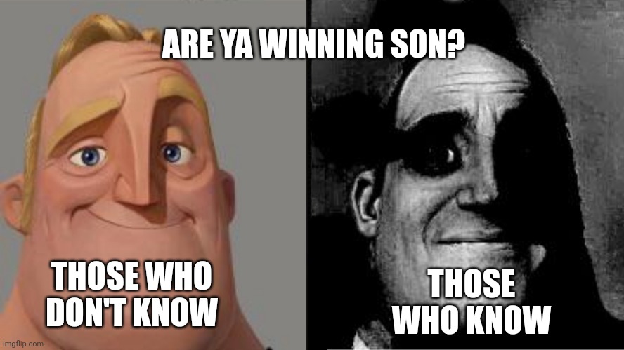 Surfake animation masterpiece video | ARE YA WINNING SON? THOSE WHO DON'T KNOW; THOSE WHO KNOW | image tagged in traumatized mr incredible | made w/ Imgflip meme maker