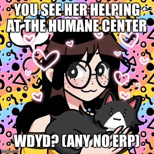 Let’s Roleplay today | YOU SEE HER HELPING AT THE HUMANE CENTER; WDYD? (ANY NO ERP) | image tagged in roleplaying,boredom | made w/ Imgflip meme maker