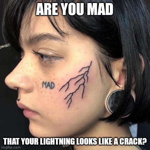 I'D BE MAD TOO | ARE YOU MAD; THAT YOUR LIGHTNING LOOKS LIKE A CRACK? | image tagged in tattoos,bad tattoos,tattoo | made w/ Imgflip meme maker