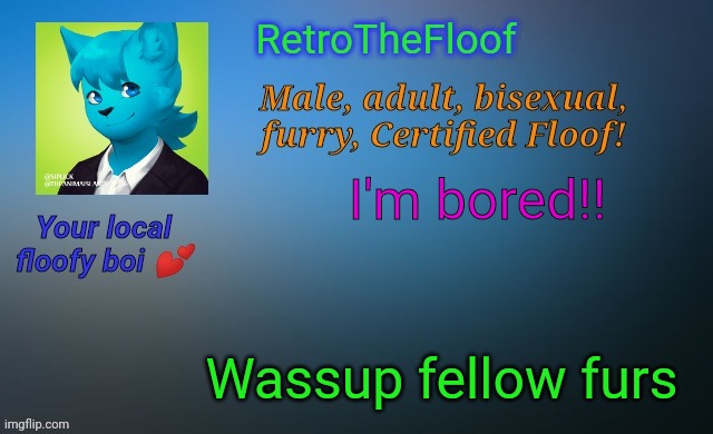 I just had my coffee lol | I'm bored!! Wassup fellow furs | image tagged in retrothefloof's official announcement template | made w/ Imgflip meme maker