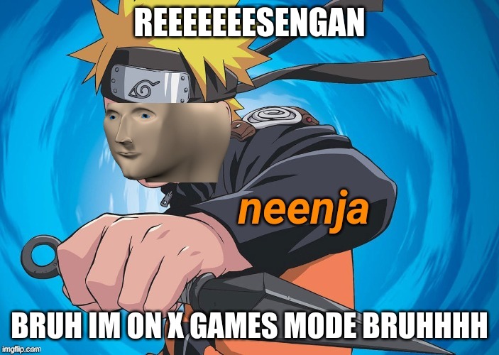 Naruto Stonks |  REEEEEEESENGAN; BRUH IM ON X GAMES MODE BRUHHHH | image tagged in naruto stonks | made w/ Imgflip meme maker