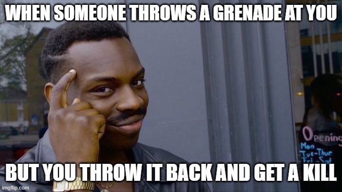 Roll Safe Think About It | WHEN SOMEONE THROWS A GRENADE AT YOU; BUT YOU THROW IT BACK AND GET A KILL | image tagged in memes,roll safe think about it | made w/ Imgflip meme maker