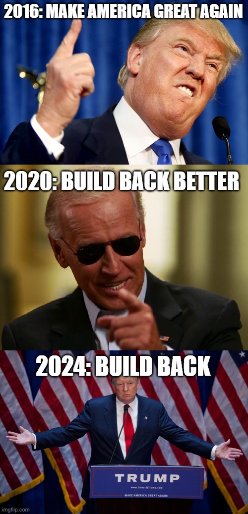Political slogans over time | 2016: MAKE AMERICA GREAT AGAIN; 2020: BUILD BACK BETTER; 2024: BUILD BACK | image tagged in donald trump,cool joe biden,trump,biden | made w/ Imgflip meme maker