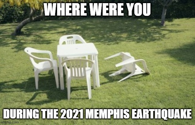 Memphis 2021 Earthquake | WHERE WERE YOU; DURING THE 2021 MEMPHIS EARTHQUAKE | image tagged in memes,we will rebuild | made w/ Imgflip meme maker