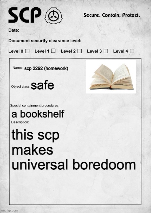 xd |  scp 2292 (homework); safe; a bookshelf; this scp makes universal boredoom | image tagged in scp document,homework | made w/ Imgflip meme maker
