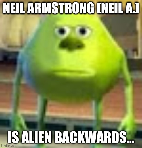 Alien | NEIL ARMSTRONG (NEIL A.); IS ALIEN BACKWARDS... | image tagged in sully wazowski,aliens | made w/ Imgflip meme maker