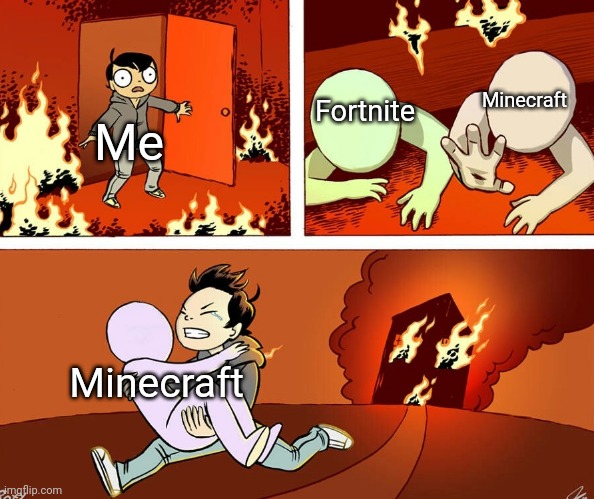 Everybody has their opinions, but in my opinion Minecraft's better | Minecraft; Fortnite; Me; Minecraft | image tagged in house fire,video games | made w/ Imgflip meme maker