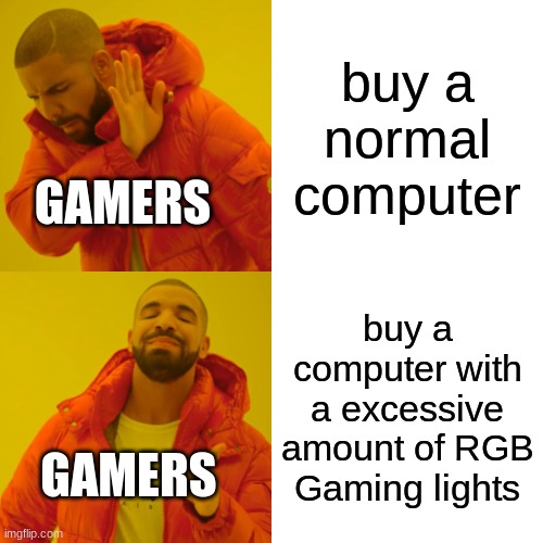 gamers | buy a normal computer; GAMERS; buy a computer with a excessive amount of RGB Gaming lights; GAMERS | image tagged in memes,drake hotline bling | made w/ Imgflip meme maker