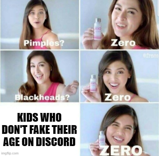 Kids who fake their age be like: | KIDS WHO DON'T FAKE THEIR AGE ON DISCORD | image tagged in pimples zero | made w/ Imgflip meme maker