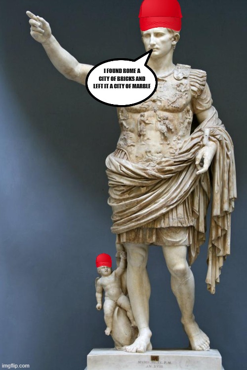 Make Rome Great Again |  I FOUND ROME A CITY OF BRICKS AND LEFT IT A CITY OF MARBLE | image tagged in emperor augustus,blank red maga hat,rome | made w/ Imgflip meme maker
