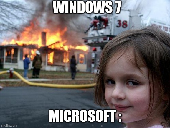 meme | WINDOWS 7; MICROSOFT : | image tagged in memes,disaster girl | made w/ Imgflip meme maker