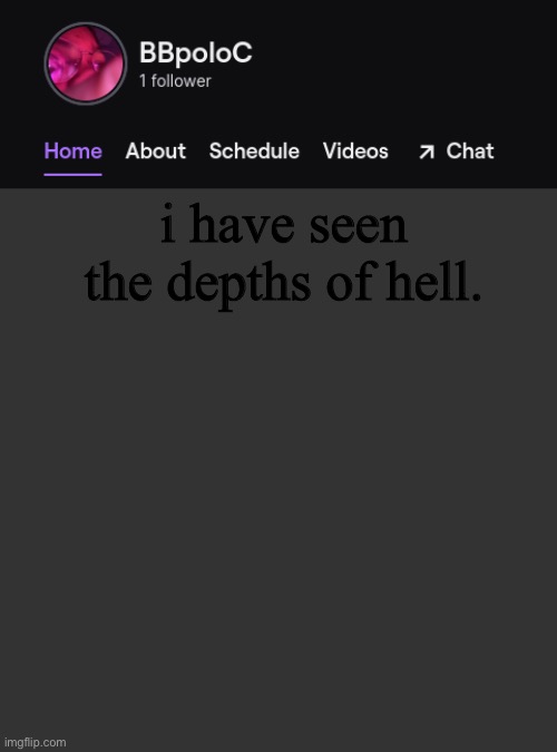 Twitch template | i have seen the depths of hell. | image tagged in twitch template | made w/ Imgflip meme maker