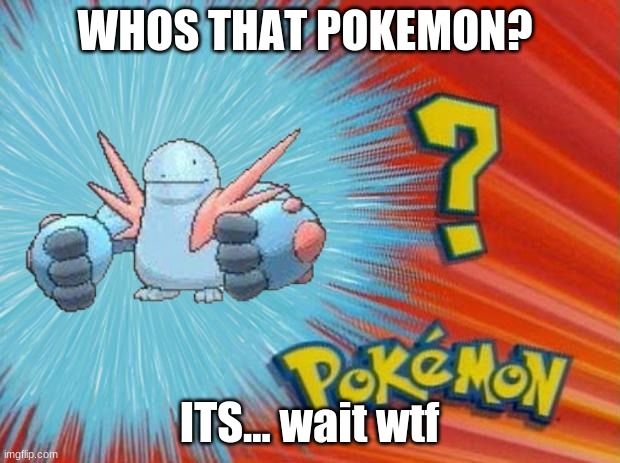 When Pokemon Runs Out Of Pokemon: |  WHOS THAT POKEMON? ITS... wait wtf | image tagged in who is that pokemon | made w/ Imgflip meme maker
