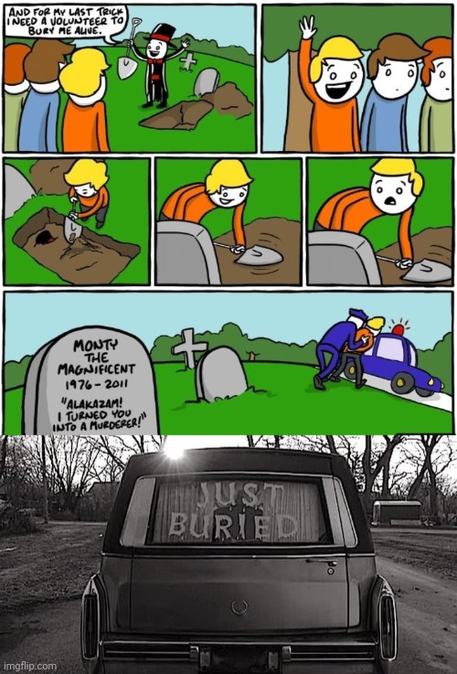 Burying alive | image tagged in just buried,comics/cartoons,comics,memes,buried,magic | made w/ Imgflip meme maker