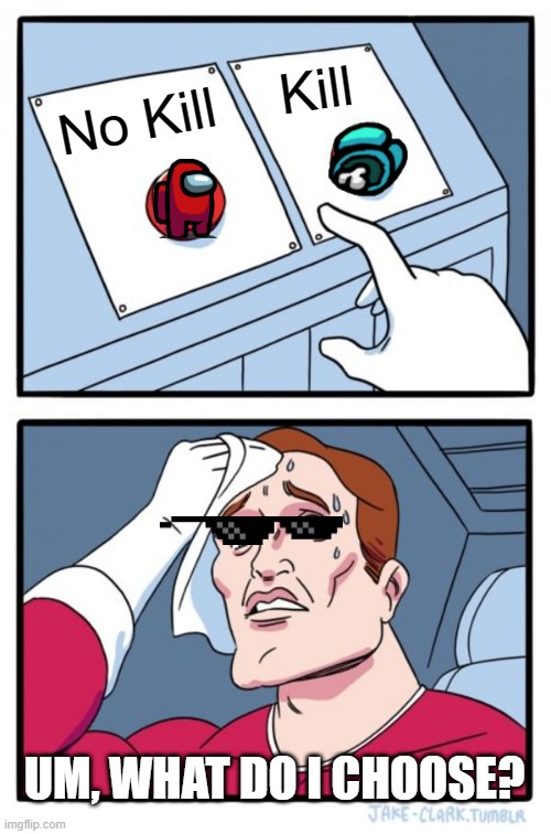 Among Us | Kill; No Kill; UM, WHAT DO I CHOOSE? | image tagged in memes,two buttons | made w/ Imgflip meme maker