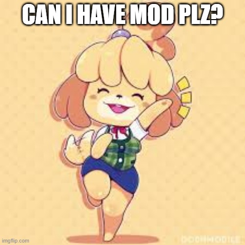Happy Isabelle | CAN I HAVE MOD PLZ? | image tagged in happy isabelle | made w/ Imgflip meme maker
