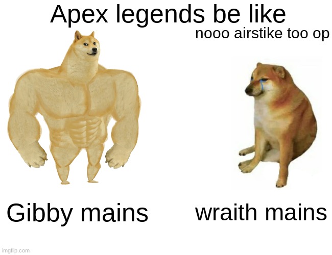 Mmm Third party | Apex legends be like; nooo airstike too op; Gibby mains; wraith mains | image tagged in memes,buff doge vs cheems | made w/ Imgflip meme maker