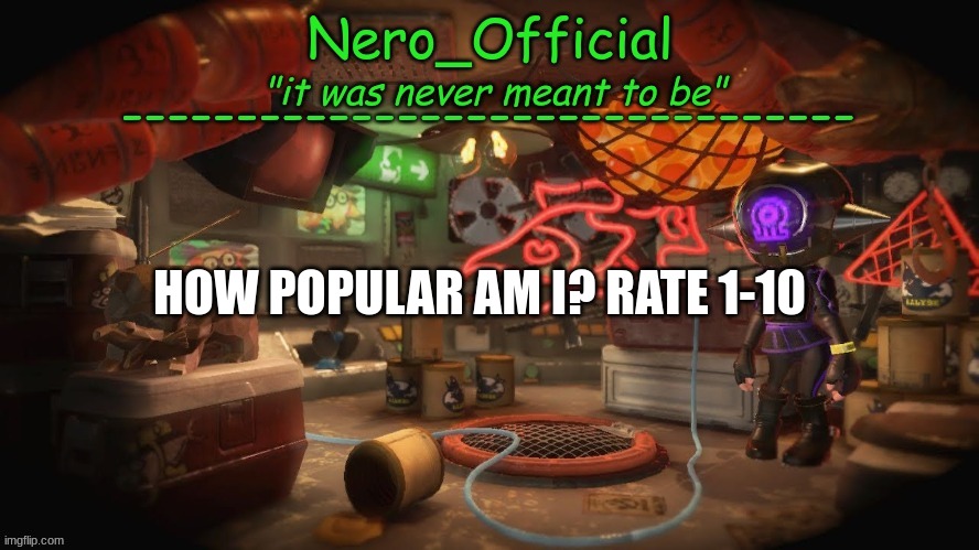 just curious | HOW POPULAR AM I? RATE 1-10 | image tagged in nero official announcement template | made w/ Imgflip meme maker
