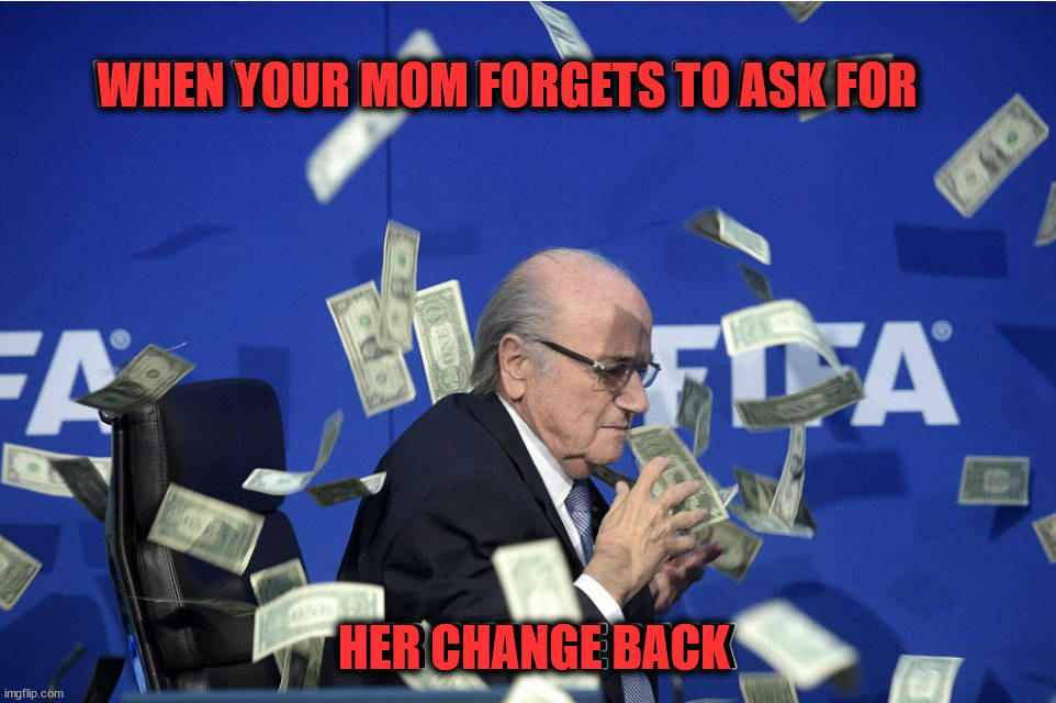 WHEN YOUR MOM FORGETS TO ASK FOR; HER CHANGE BACK | image tagged in change | made w/ Imgflip meme maker