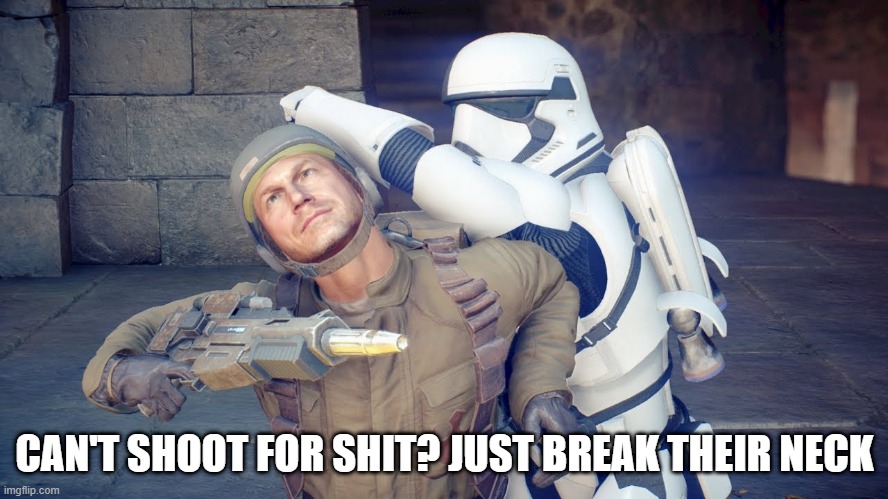 Alternative Kill | CAN'T SHOOT FOR SHIT? JUST BREAK THEIR NECK | image tagged in stormtrooper | made w/ Imgflip meme maker
