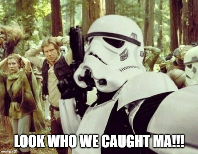 Trooper Selfie | LOOK WHO WE CAUGHT MA!!! | image tagged in stormtrooper | made w/ Imgflip meme maker