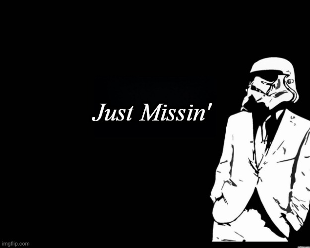 The Stormtrooper Slogan | Just Missin' | image tagged in stormtrooper | made w/ Imgflip meme maker