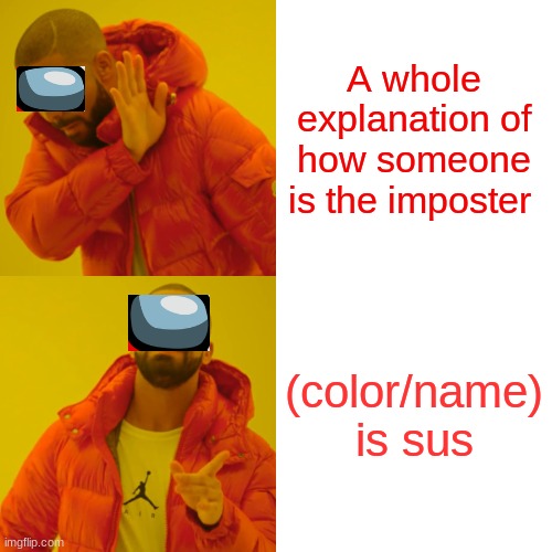 Drake Hotline Bling Meme | A whole explanation of how someone is the imposter; (color/name) is sus | image tagged in memes,drake hotline bling | made w/ Imgflip meme maker