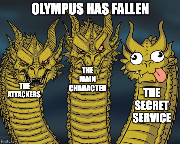 Olympus has fallen | OLYMPUS HAS FALLEN; THE MAIN CHARACTER; THE ATTACKERS; THE SECRET SERVICE | image tagged in three-headed dragon,olympus has fallen movie | made w/ Imgflip meme maker