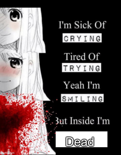 I'm Sick Of Crying | Dead | image tagged in i'm sick of crying | made w/ Imgflip meme maker