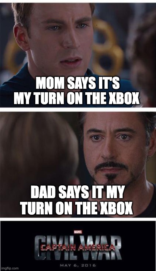 xbox wars (i couldn't think of a better title ) | MOM SAYS IT'S MY TURN ON THE XBOX; DAD SAYS IT MY TURN ON THE XBOX | image tagged in memes,marvel civil war 1 | made w/ Imgflip meme maker