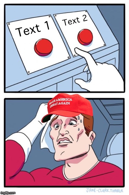 Two buttons MAGA fixed textboxes | Text 2; Text 1 | image tagged in two buttons maga fixed textboxes | made w/ Imgflip meme maker