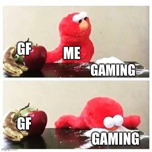 elmo cocaine | GF; ME; GAMING; GF; GAMING | image tagged in elmo cocaine | made w/ Imgflip meme maker