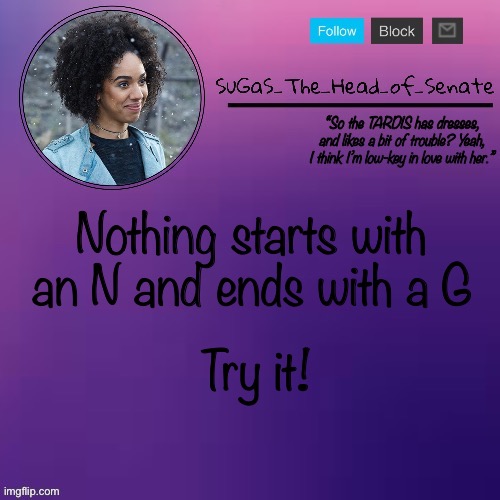 Sugas’ Bill temp (thanks suga!!!) | Nothing starts with an N and ends with a G; Try it! | image tagged in sugas bill temp thanks suga | made w/ Imgflip meme maker