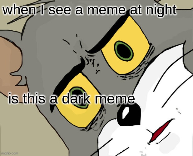 Unsettled Tom | when I see a meme at night; is this a dark meme | image tagged in memes,unsettled tom | made w/ Imgflip meme maker