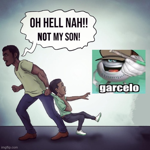 Oh hell nah not my son | image tagged in oh hell nah not my son | made w/ Imgflip meme maker