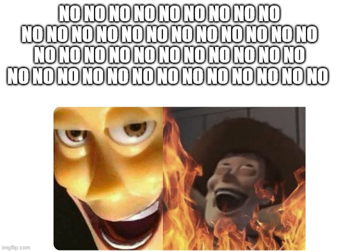 Satanic Woody | NO NO NO NO NO NO NO NO NO NO NO NO NO NO NO NO NO NO NO NO NO NO NO NO NO NO NO NO NO NO NO NO NO NO NO NO NO NO NO NO NO NO NO NO NO | image tagged in satanic woody | made w/ Imgflip meme maker