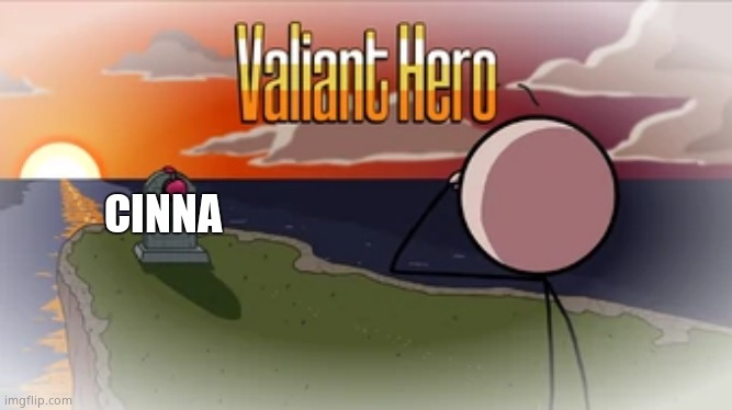Valiant Hero | CINNA | image tagged in valiant hero | made w/ Imgflip meme maker