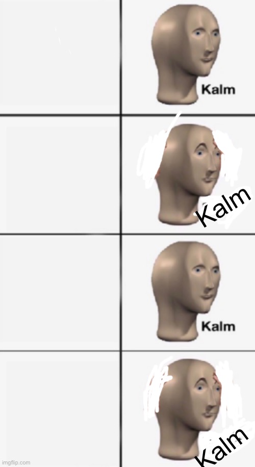kalm kalm kalm kalm Blank Meme Template