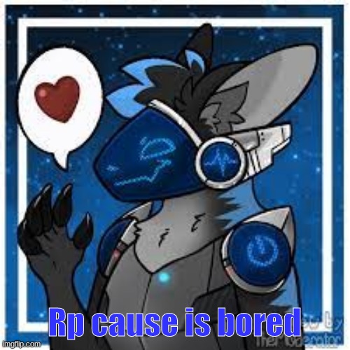 protogen | Rp cause is bored | image tagged in protogen | made w/ Imgflip meme maker