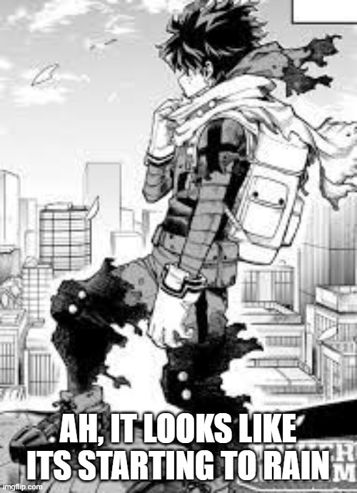 vigilante deku | AH, IT LOOKS LIKE ITS STARTING TO RAIN | image tagged in vigilante deku | made w/ Imgflip meme maker