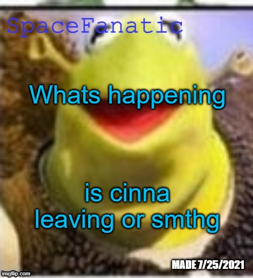Ye Olde Announcements | Whats happening; is cinna leaving or smthg | image tagged in spacefanatic announcement temp | made w/ Imgflip meme maker